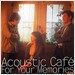 Acoustic Cafe - For Your Memories