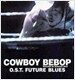 Cowboy Bebop : Future Blues - O.S.T